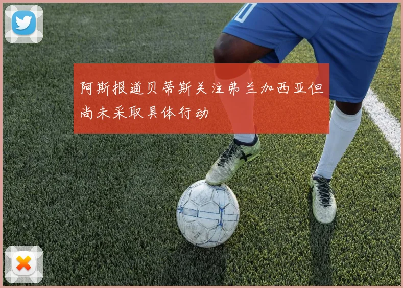 阿斯报道贝蒂斯关注弗兰加西亚但尚未采取具体行动