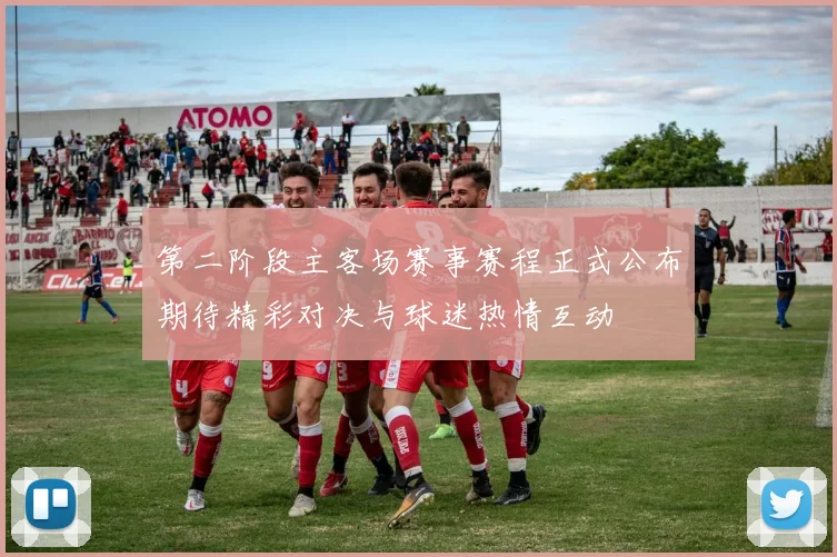 第二阶段主客场赛事赛程正式公布期待精彩对决与球迷热情互动